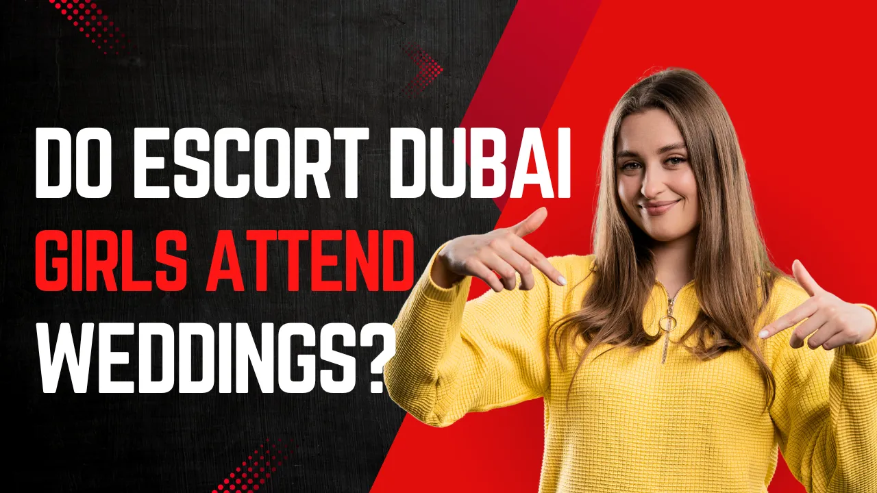 Do Escort Dubai Girls Attend Weddings